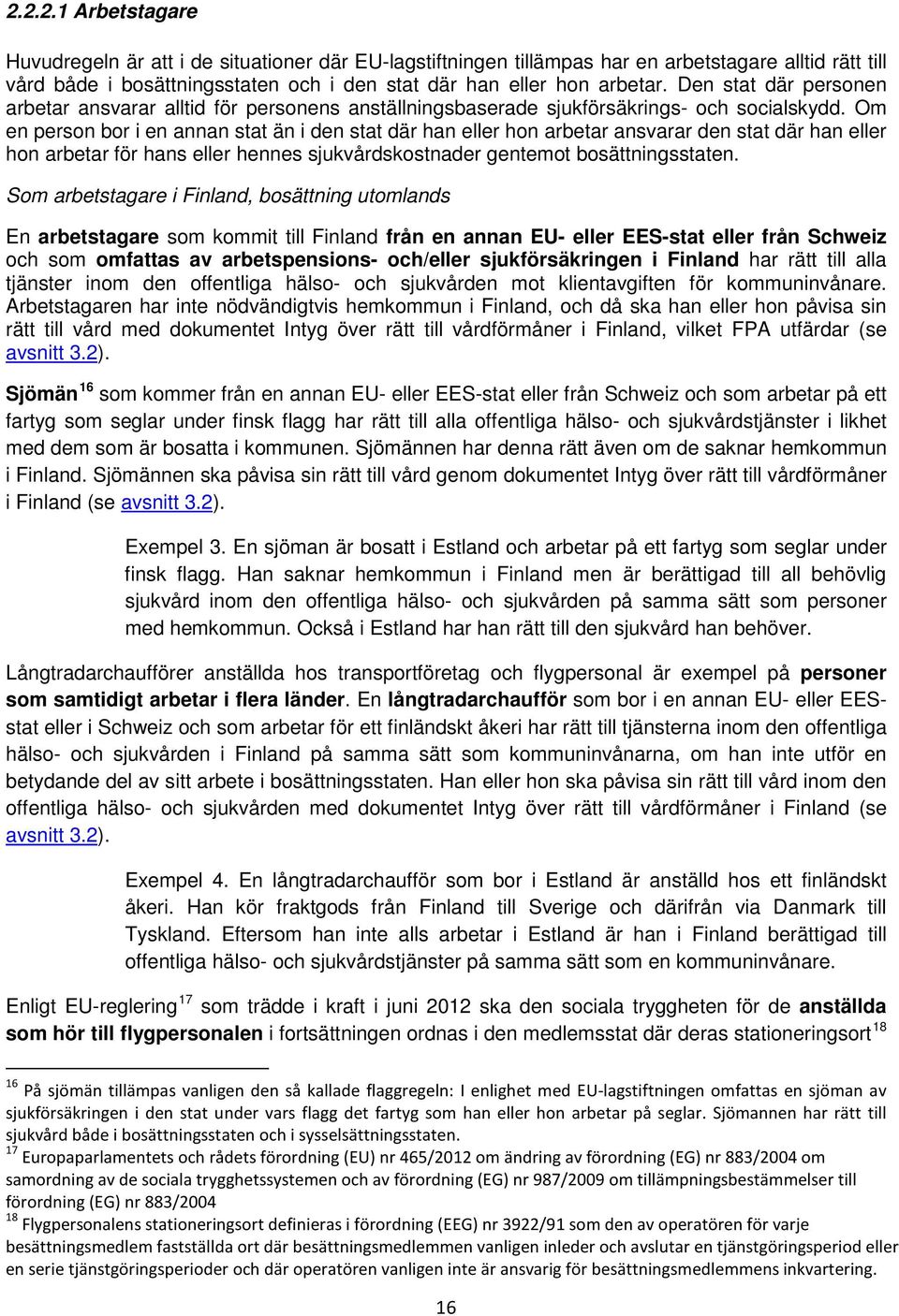 Om en person bor i en annan stat än i den stat där han eller hon arbetar ansvarar den stat där han eller hon arbetar för hans eller hennes sjukvårdskostnader gentemot bosättningsstaten.