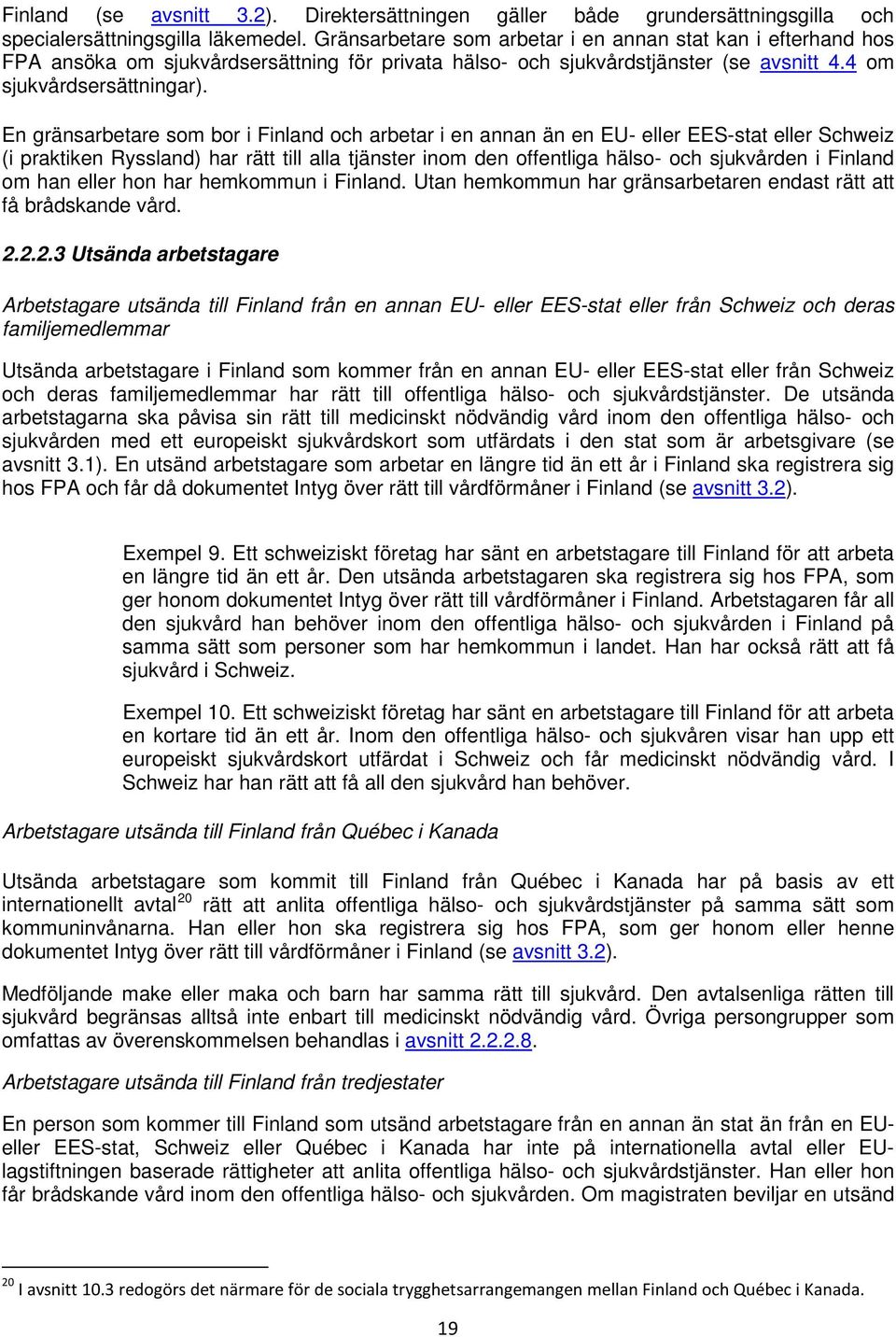 En gränsarbetare som bor i Finland och arbetar i en annan än en EU- eller EES-stat eller Schweiz (i praktiken Ryssland) har rätt till alla tjänster inom den offentliga hälso- och sjukvården i Finland