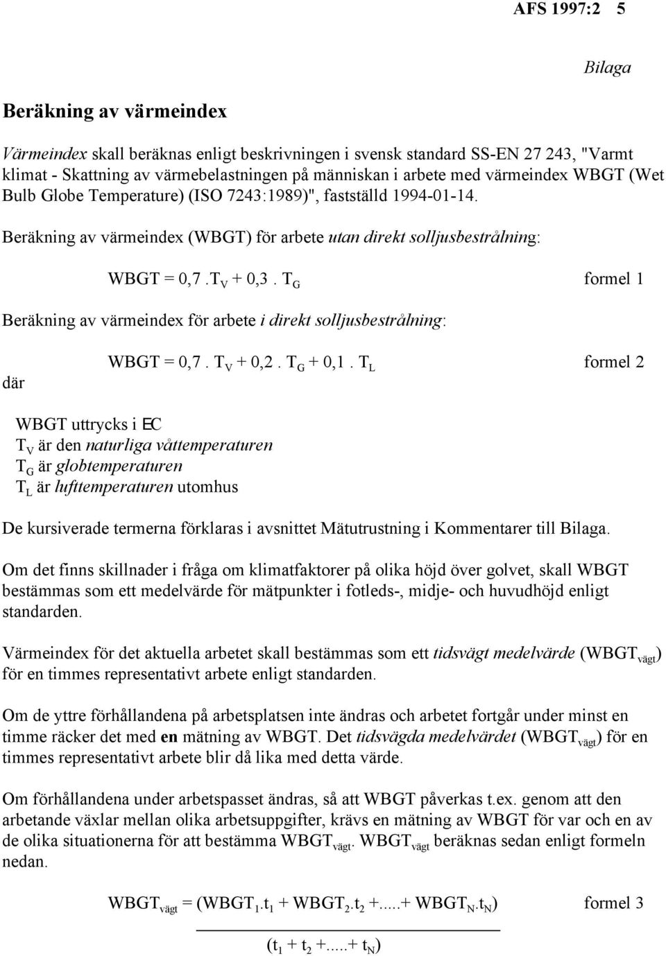 TG formel 1 Beräkning av värmeindex för arbete i direkt solljusbestrålning: där WBGT = 0,7. T + 0,2. T + 0,1.