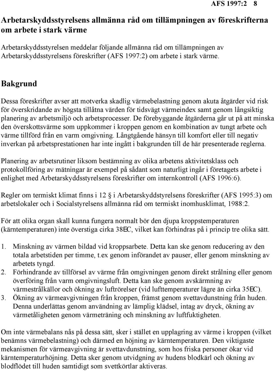 Bakgrund Dessa föreskrifter avser att motverka skadlig värmebelastning genom akuta åtgärder vid risk för överskridande av högsta tillåtna värden för tidsvägt värmeindex samt genom långsiktig