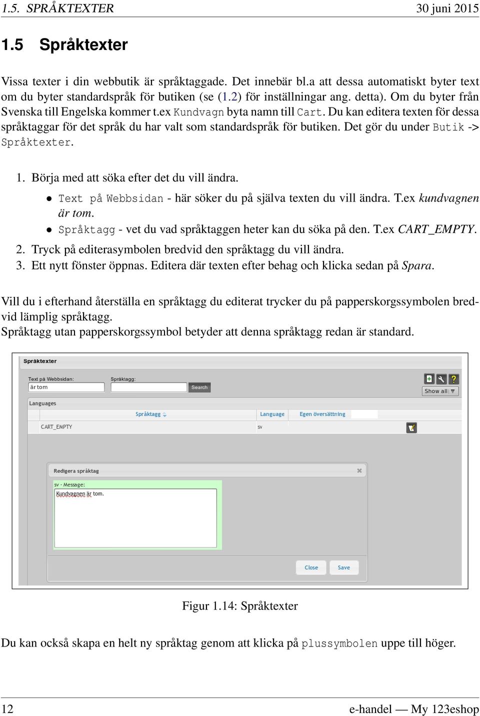 Du kan editera texten för dessa språktaggar för det språk du har valt som standardspråk för butiken. Det gör du under Butik -> Språktexter. 1. Börja med att söka efter det du vill ändra.