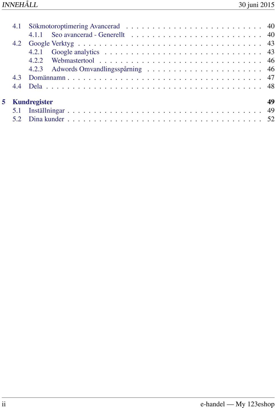 ..................... 46 4.3 Domännamn..................................... 47 4.4 Dela......................................... 48 5 Kundregister 49 5.