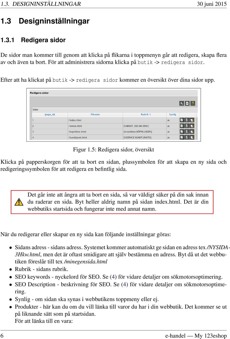 5: Redigera sidor, översikt Klicka på papperskorgen för att ta bort en sidan, plussymbolen för att skapa en ny sida och redigeringssymbolen för att redigera en befintlig sida.