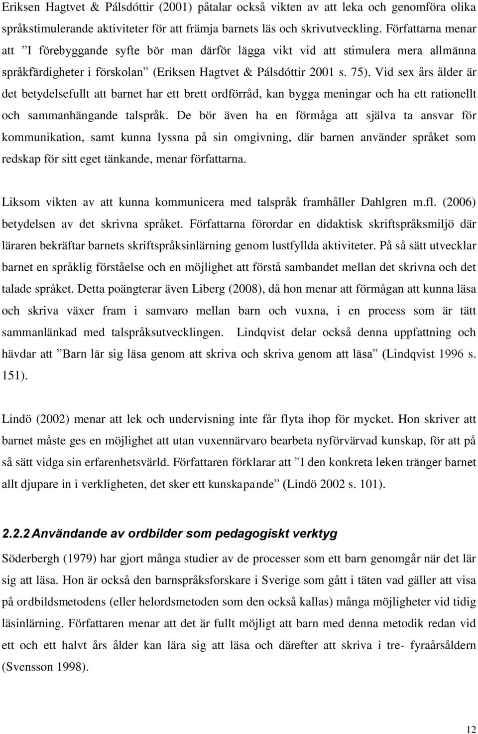 Vid sex års ålder är det betydelsefullt att barnet har ett brett ordförråd, kan bygga meningar och ha ett rationellt och sammanhängande talspråk.