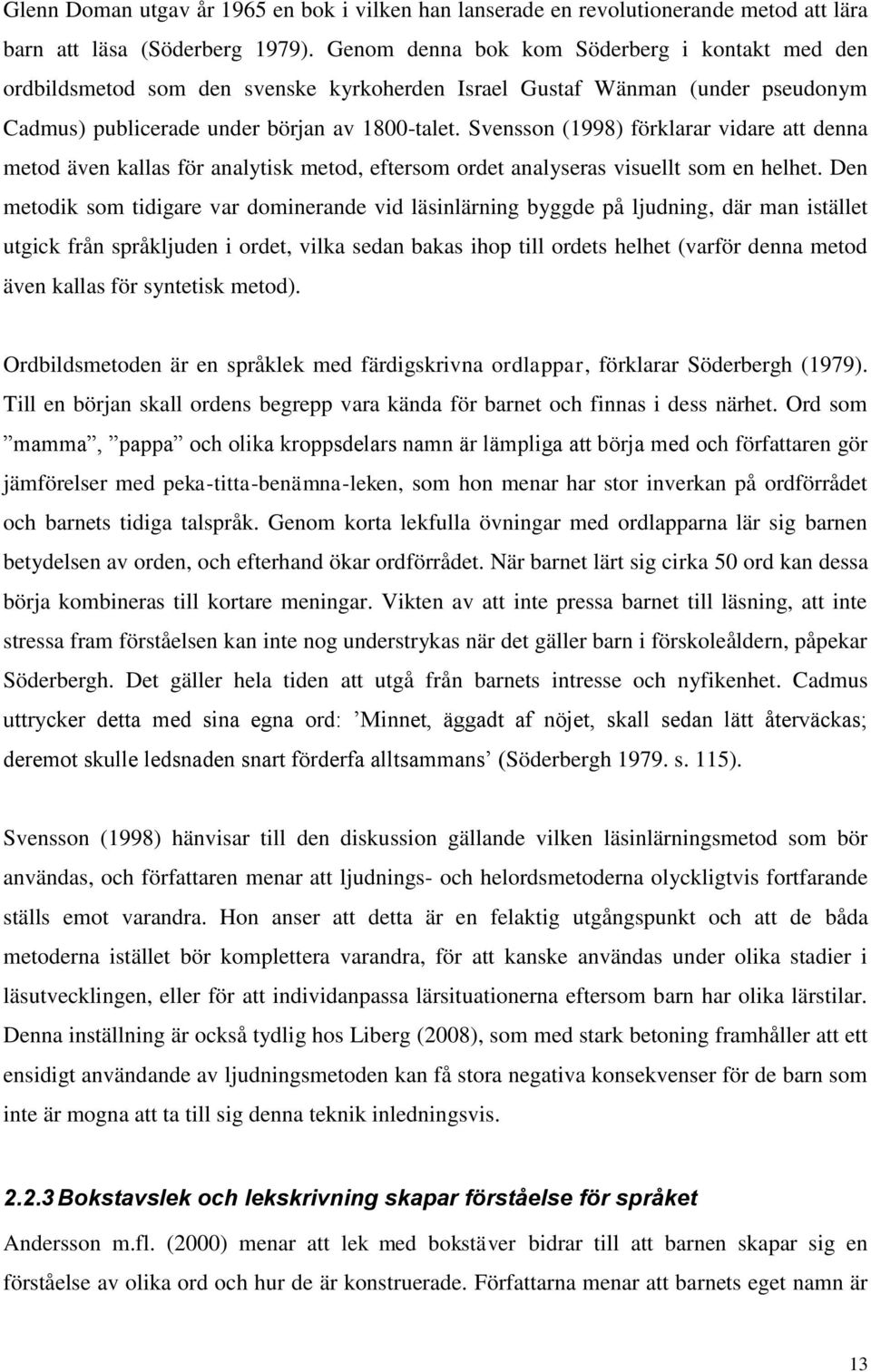 Svensson (1998) förklarar vidare att denna metod även kallas för analytisk metod, eftersom ordet analyseras visuellt som en helhet.