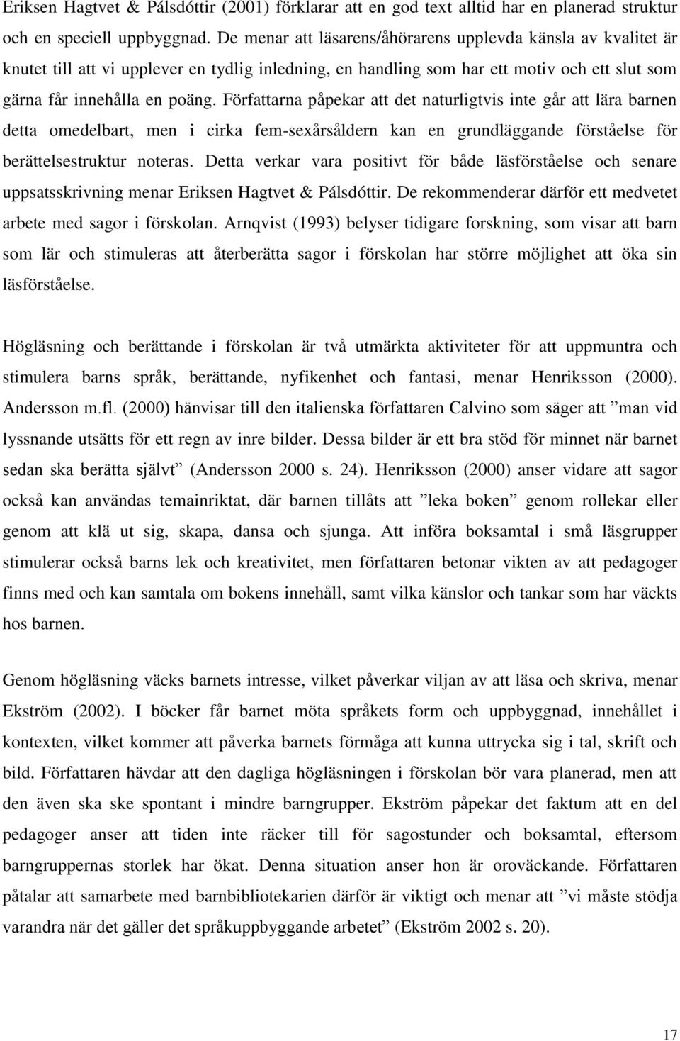 Författarna påpekar att det naturligtvis inte går att lära barnen detta omedelbart, men i cirka fem-sexårsåldern kan en grundläggande förståelse för berättelsestruktur noteras.