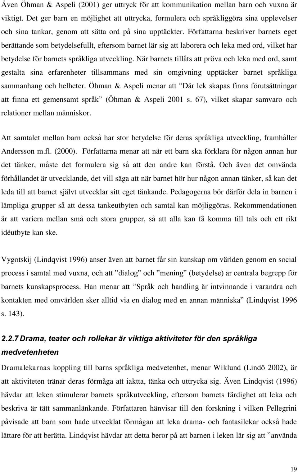 Författarna beskriver barnets eget berättande som betydelsefullt, eftersom barnet lär sig att laborera och leka med ord, vilket har betydelse för barnets språkliga utveckling.