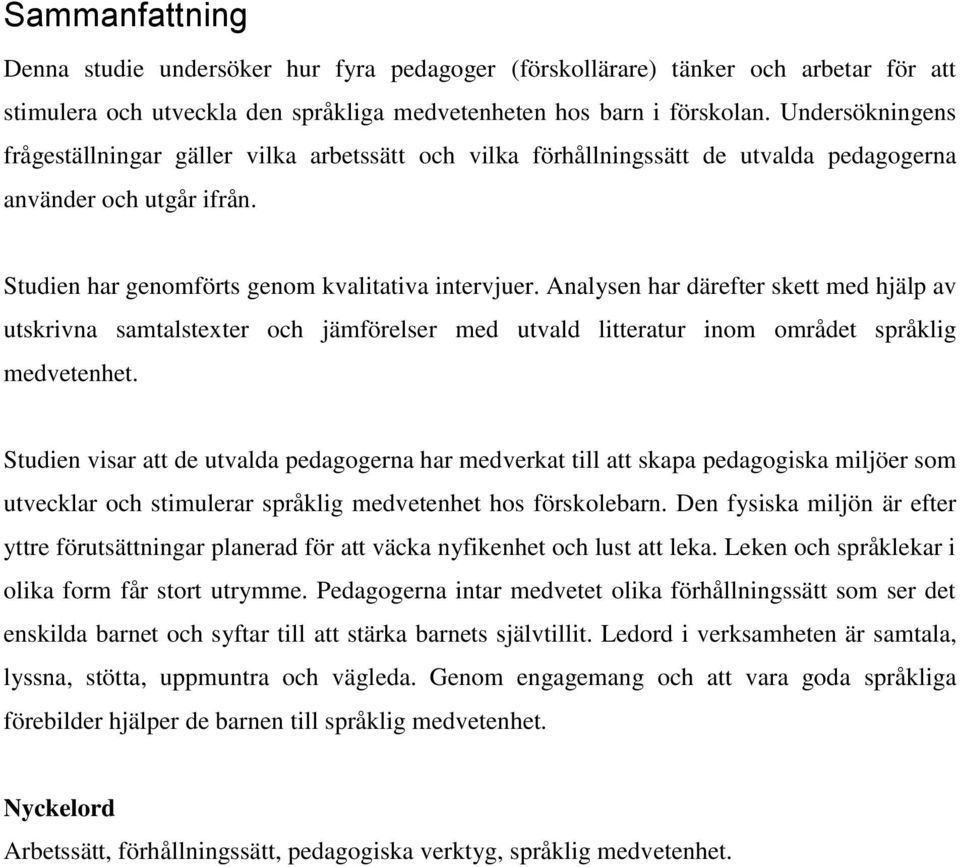 Analysen har därefter skett med hjälp av utskrivna samtalstexter och jämförelser med utvald litteratur inom området språklig medvetenhet.