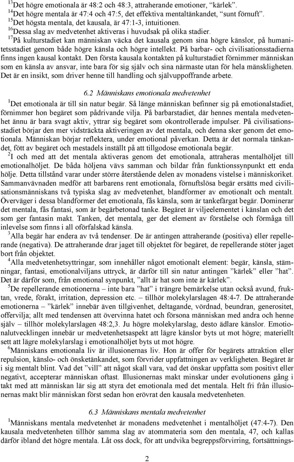 17 På kulturstadiet kan människan väcka det kausala genom sina högre känslor, på humanitetsstadiet genom både högre känsla och högre intellekt.