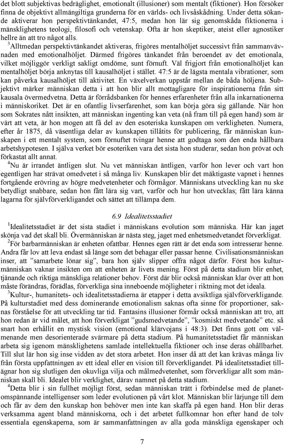 Ofta är hon skeptiker, ateist eller agnostiker hellre än att tro något alls. 3 Alltmedan perspektivtänkandet aktiveras, frigöres mentalhöljet successivt från sammanvävnaden med emotionalhöljet.