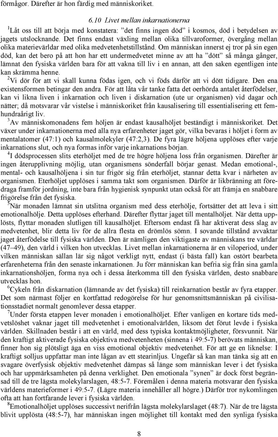 Om människan innerst ej tror på sin egen död, kan det bero på att hon har ett undermedvetet minne av att ha dött så många gånger, lämnat den fysiska världen bara för att vakna till liv i en annan,