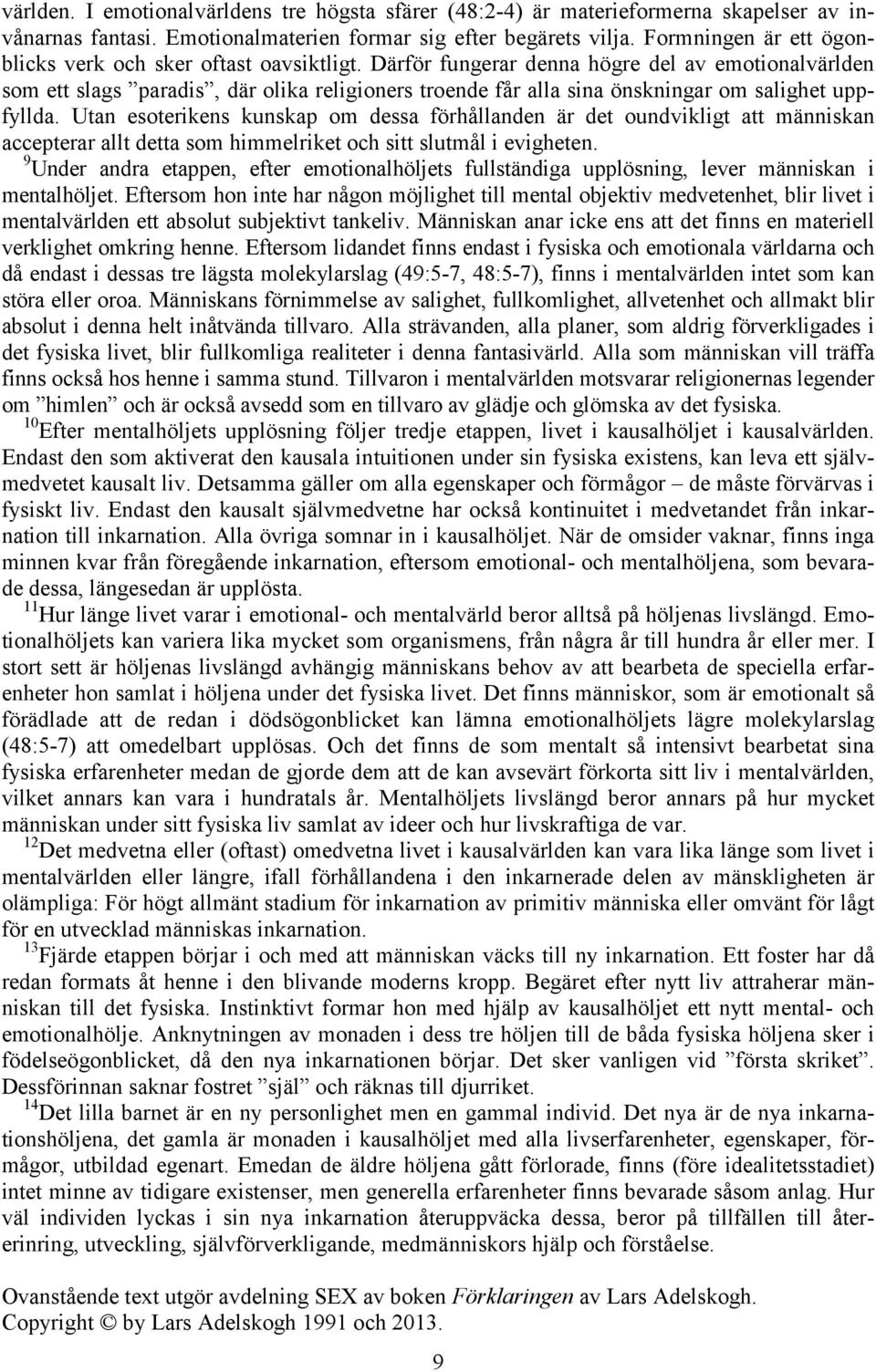 Därför fungerar denna högre del av emotionalvärlden som ett slags paradis, där olika religioners troende får alla sina önskningar om salighet uppfyllda.