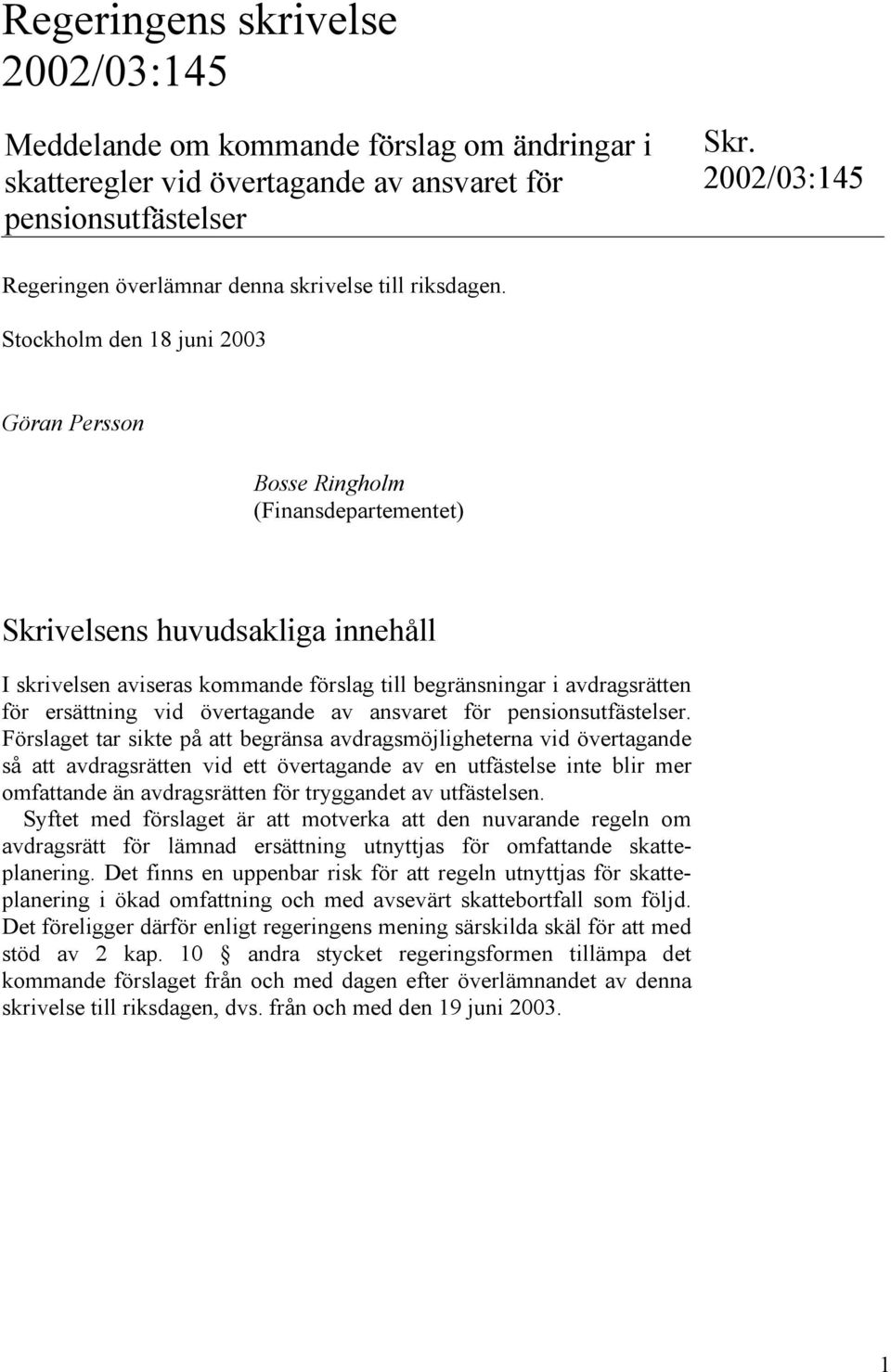 Stockholm den 18 juni 2003 Göran Persson Bosse Ringholm (Finansdepartementet) Skrivelsens huvudsakliga innehåll I skrivelsen aviseras kommande förslag till begränsningar i avdragsrätten för