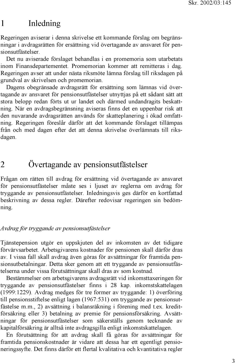 Regeringen avser att under nästa riksmöte lämna förslag till riksdagen på grundval av skrivelsen och promemorian.