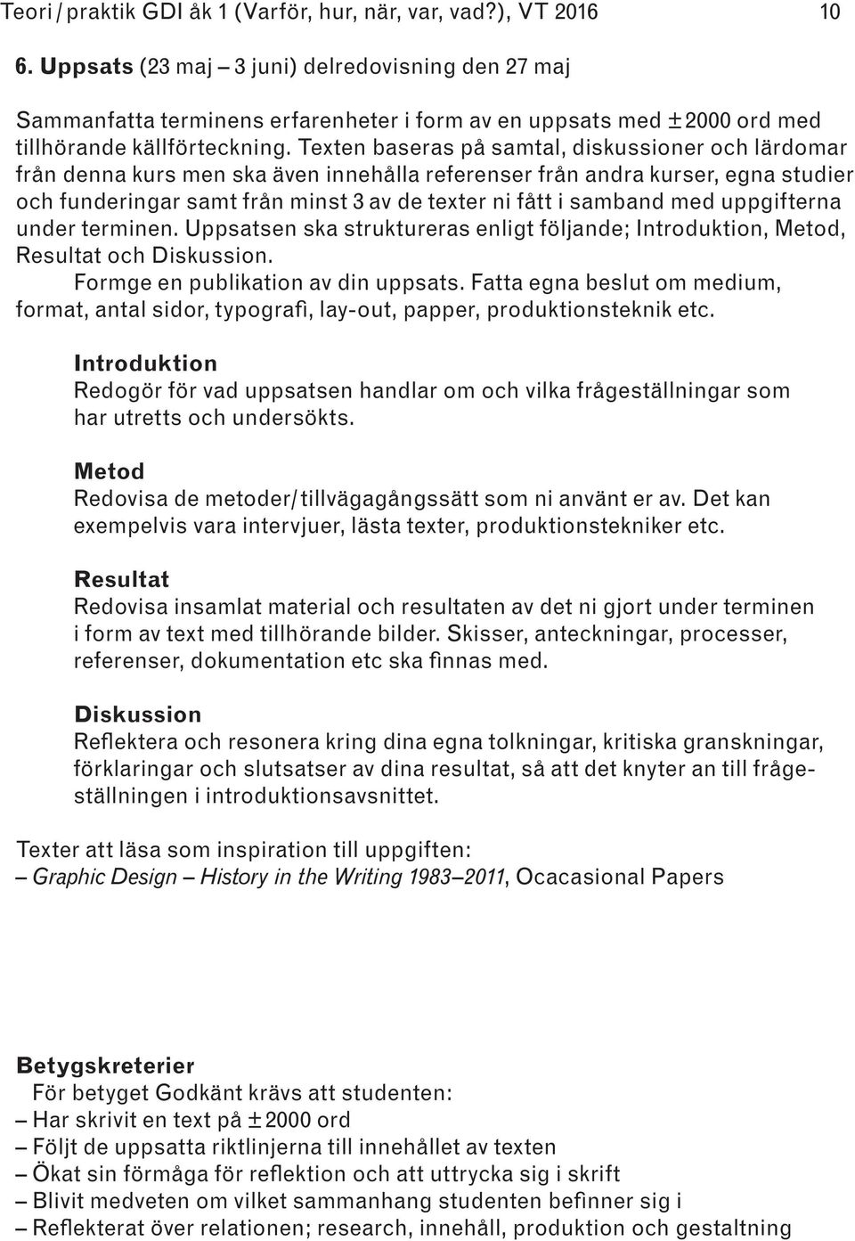 Texten baseras på samtal, diskussioner och lärdomar från denna kurs men ska även innehålla referenser från andra kurser, egna studier och funderingar samt från minst 3 av de texter ni fått i samband