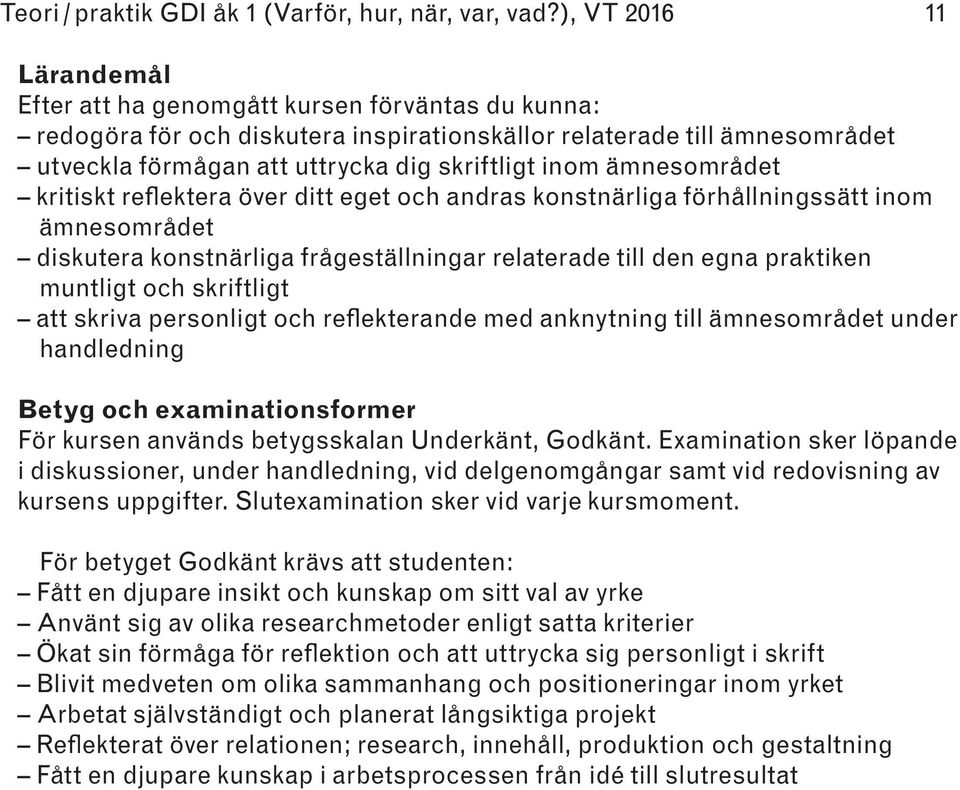 inom ämnesområdet kritiskt reflektera över ditt eget och andras konstnärliga förhållningssätt inom ämnesområdet diskutera konstnärliga frågeställningar relaterade till den egna praktiken muntligt och