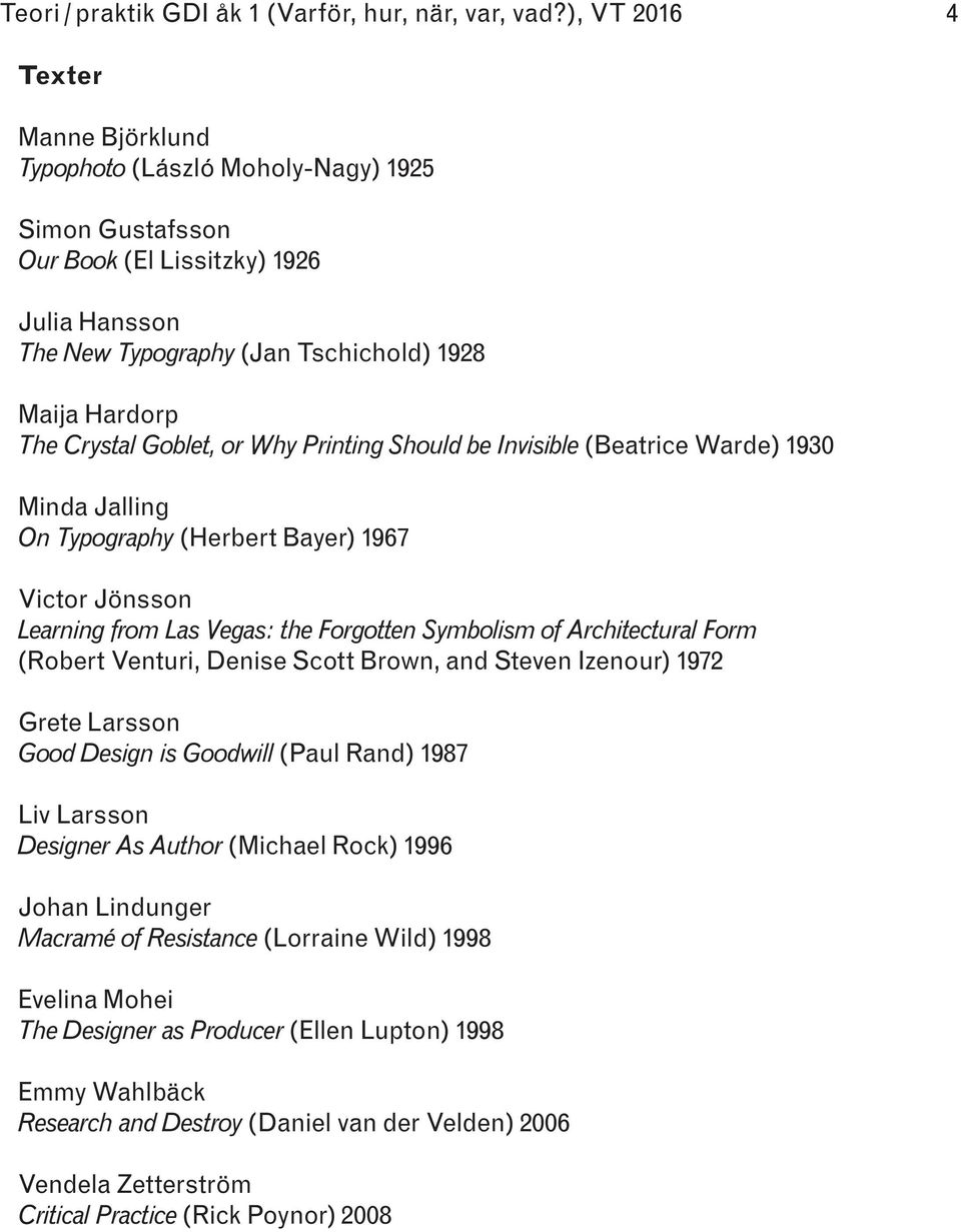 Goblet, or Why Printing Should be Invisible (Beatrice Warde) 1930 Minda Jalling On Typography (Herbert Bayer) 1967 Victor Jönsson Learning from Las Vegas: the Forgotten Symbolism of Architectural