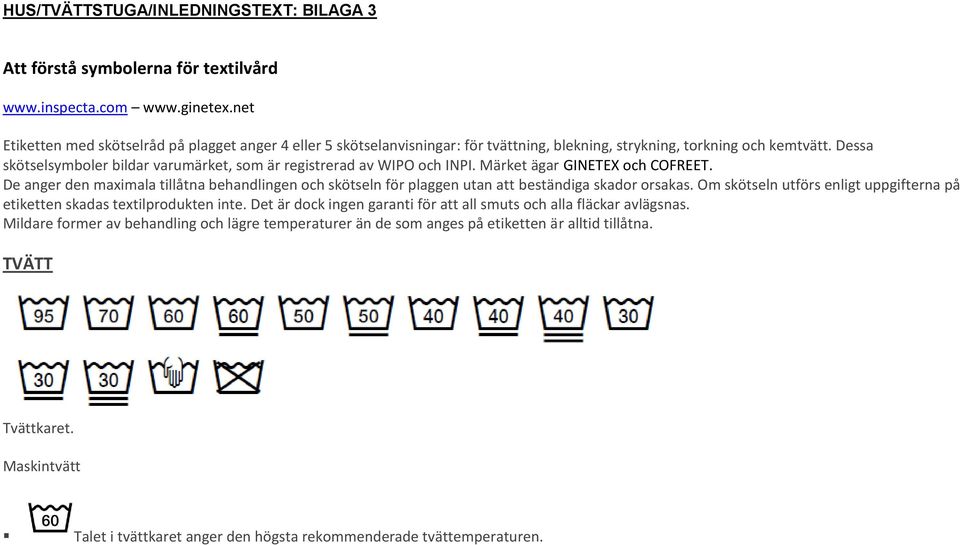 Dessa skötselsymboler bildar varumärket, som är registrerad av WIPO och INPI. Märket ägar GINETEX och COFREET.