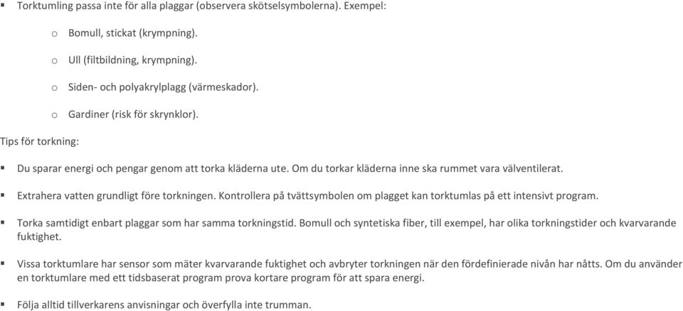 Extrahera vatten grundligt före torkningen. Kontrollera på tvättsymbolen om plagget kan torktumlas på ett intensivt program. Torka samtidigt enbart plaggar som har samma torkningstid.