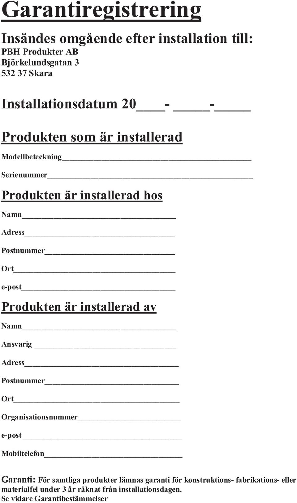 Produkten är installerad av Namn Ansvarig Adress Postnummer Ort Organisationsnummer e-post Mobiltelefon Garanti: För samtliga