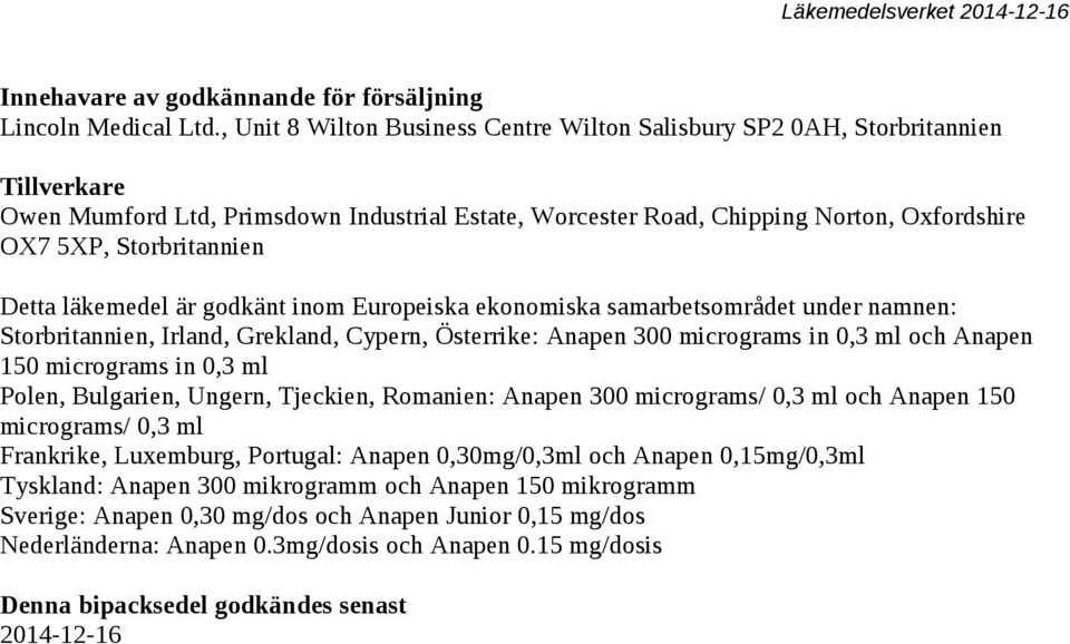 Storbritannien Detta läkemedel är godkänt inom Europeiska ekonomiska samarbetsområdet under namnen: Storbritannien, Irland, Grekland, Cypern, Österrike: Anapen 300 micrograms in 0,3 ml och Anapen 150