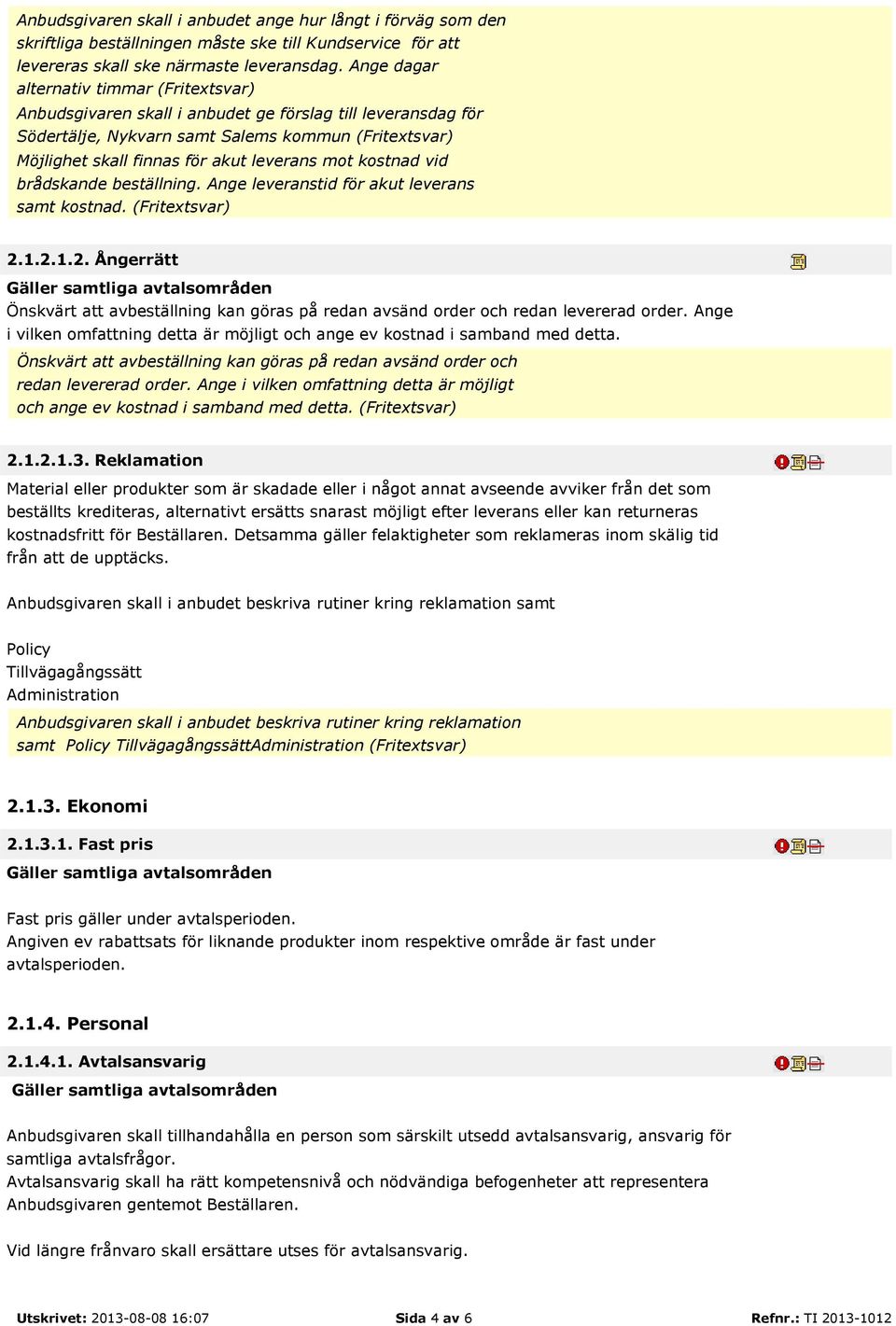 mot kostnad vid brådskande beställning. Ange leveranstid för akut leverans samt kostnad. (Fritextsvar) 2.