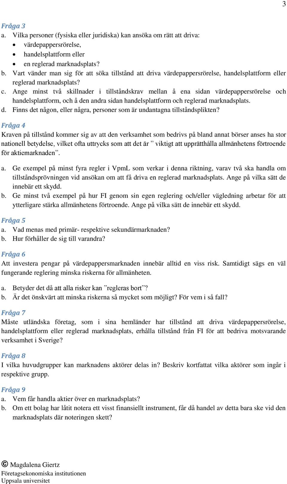 Ange minst två skillnader i tillståndskrav mellan å ena sidan värdepappersrörelse och handelsplattform, och å den andra sidan handelsplattform och reglerad marknadsplats. d. Finns det någon, eller några, personer som är undantagna tillståndsplikten?