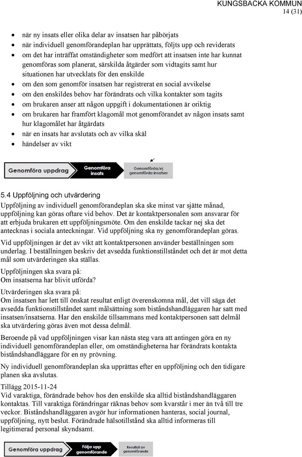 avvikelse om den enskildes behov har förändrats och vilka kontakter som tagits om brukaren anser att någon uppgift i dokumentationen är oriktig om brukaren har framfört klagomål mot genomförandet av