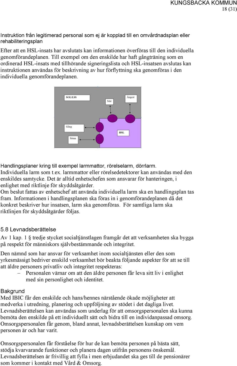 Till exempel om den enskilde har haft gångträning som en ordinerad HSL-insats med tillhörande signeringslista och HSL-insatsen avslutas kan instruktionen användas för beskrivning av hur förflyttning