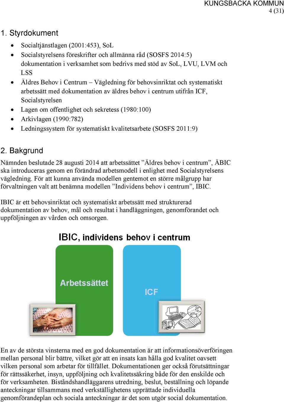 Centrum Vägledning för behovsinriktat och systematiskt arbetssätt med dokumentation av äldres behov i centrum utifrån ICF, Socialstyrelsen Lagen om offentlighet och sekretess (1980:100) Arkivlagen