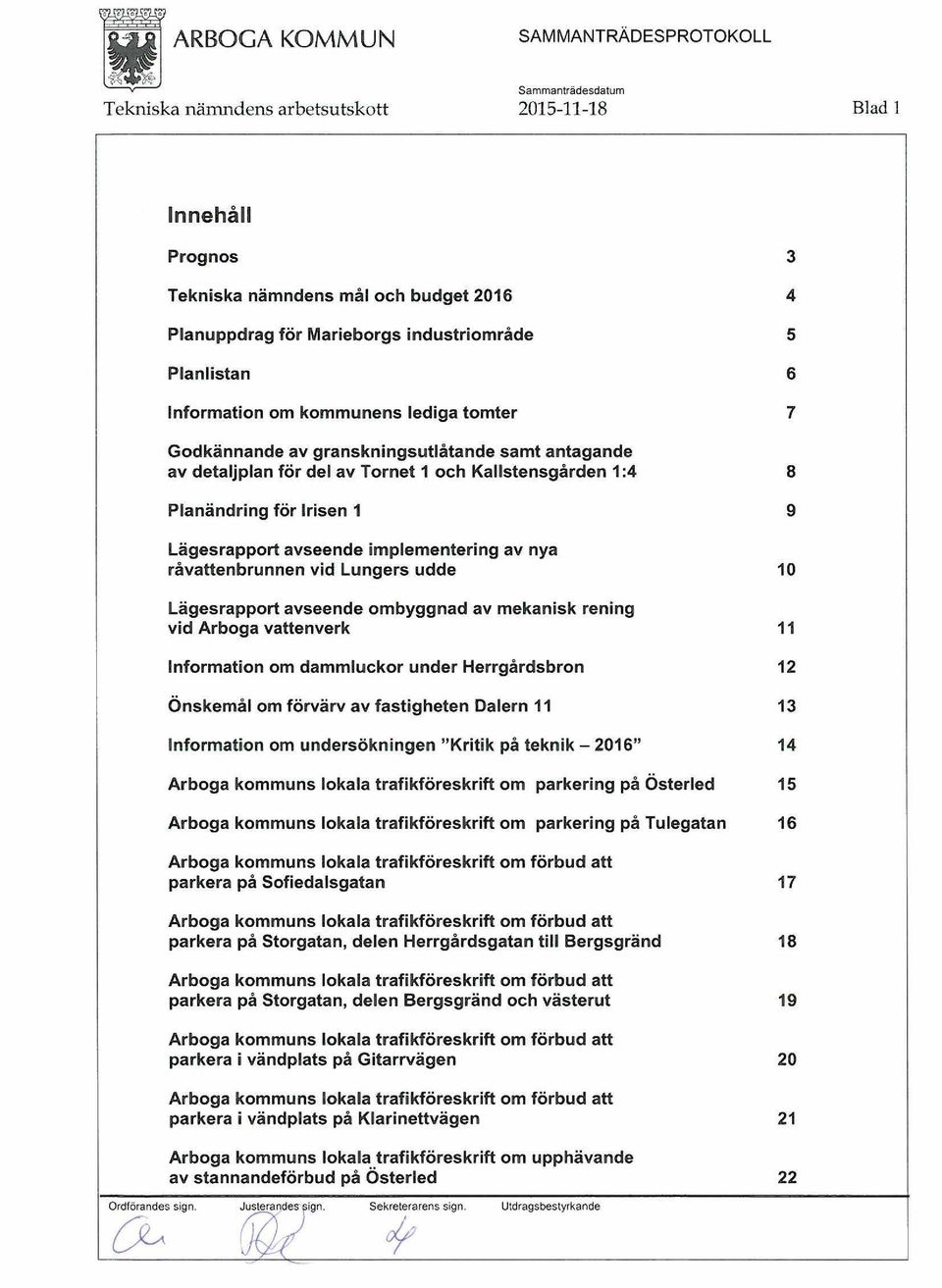 1 O Lägesrapport avseende ombyggnad av mekanisk rening vid Arboga vattenverk 11 Information om dammluckor under Herrgårdsbron 12 Önskemål om förvärv av fastigheten Dalern 11 13 Information om