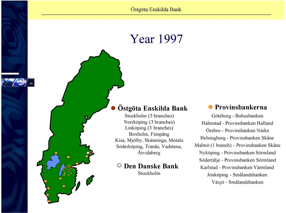 Provinsbanken Halland Örebro - Provinsbanken Närke Helsingborg - Provinsbanken Skåne Malmö (1 branch) - Provinsbanken Skåne Nyköping -