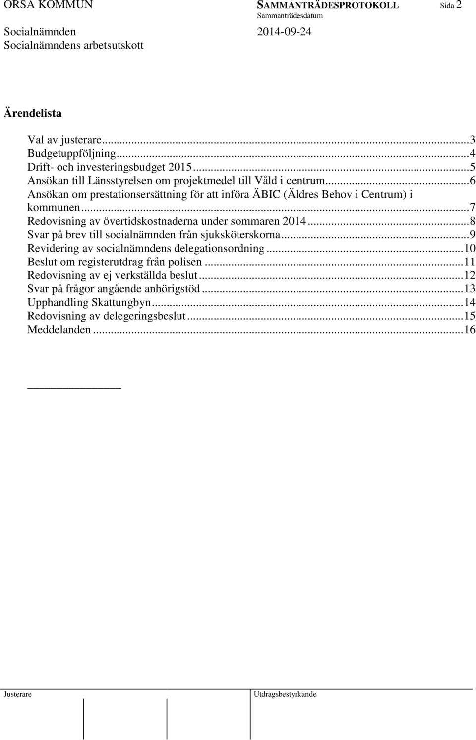 .. 7 Redovisning av övertidskostnaderna under sommaren 2014... 8 Svar på brev till socialnämnden från sjuksköterskorna... 9 Revidering av socialnämndens delegationsordning.