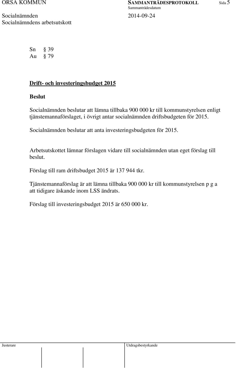 Socialnämnden beslutar att anta investeringsbudgeten för 2015. Arbetsutskottet lämnar förslagen vidare till socialnämnden utan eget förslag till beslut.