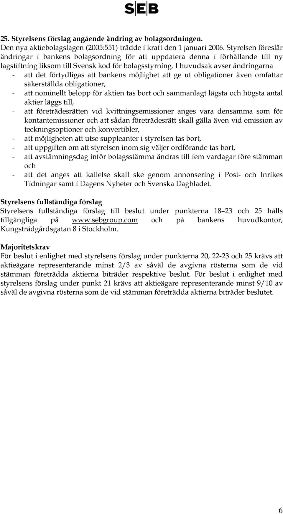 I huvudsak avser ändringarna - att det förtydligas att bankens möjlighet att ge ut obligationer även omfattar säkerställda obligationer, - att nominellt belopp för aktien tas bort och sammanlagt