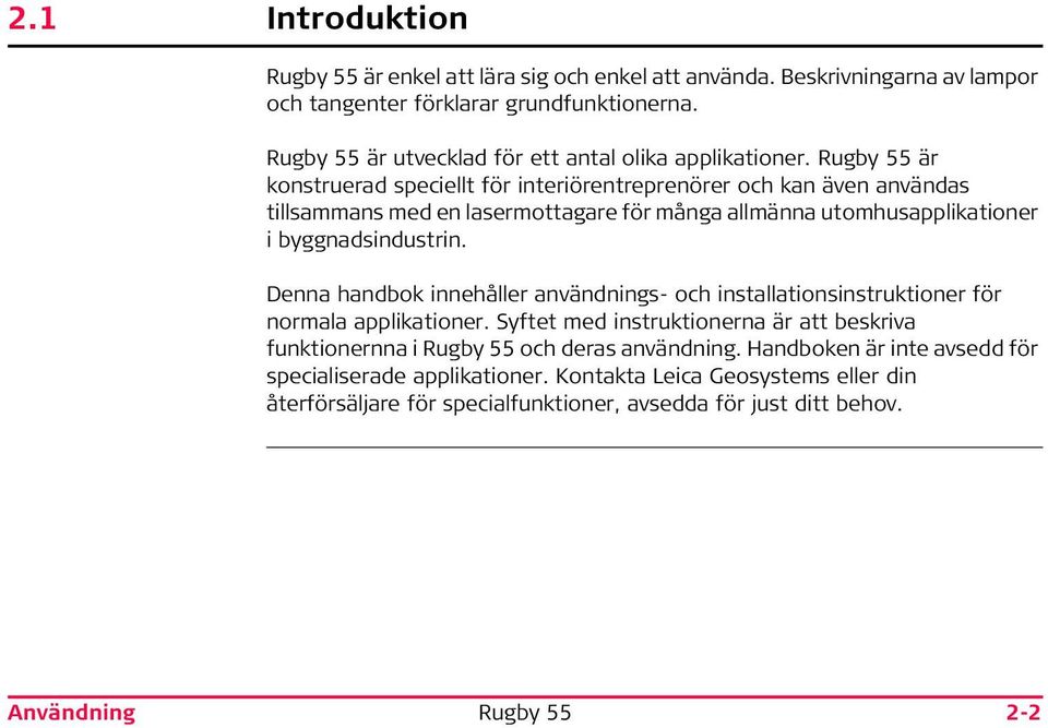 är konstruerad speciellt för interiörentreprenörer och kan även användas tillsammans med en lasermottagare för många allmänna utomhusapplikationer i byggnadsindustrin.