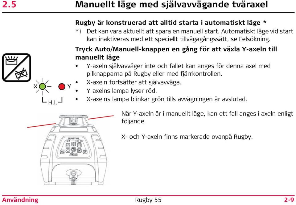 Tryck Auto/Manuell-knappen en gång för att växla Y-axeln till manuellt läge Y-axeln självavväger inte och fallet kan anges för denna axel med pilknapparna på Rugby eller med