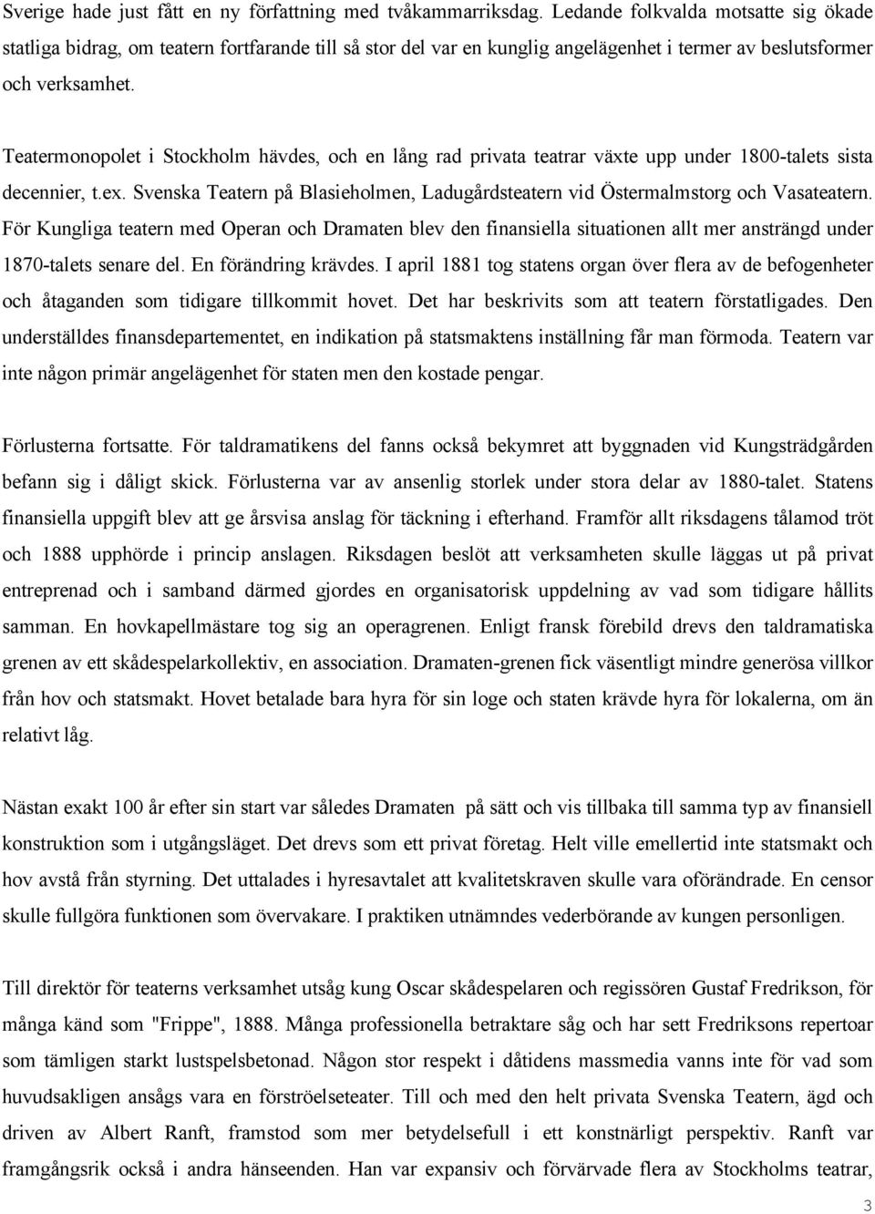 Teatermonopolet i Stockholm hävdes, och en lång rad privata teatrar växte upp under 1800-talets sista decennier, t.ex.