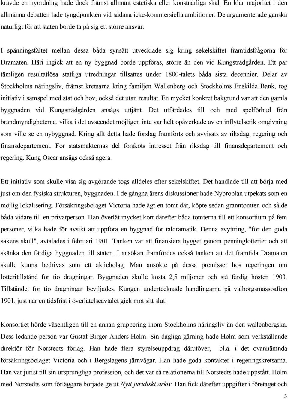 Häri ingick att en ny byggnad borde uppföras, större än den vid Kungsträdgården. Ett par tämligen resultatlösa statliga utredningar tillsattes under 1800-talets båda sista decennier.