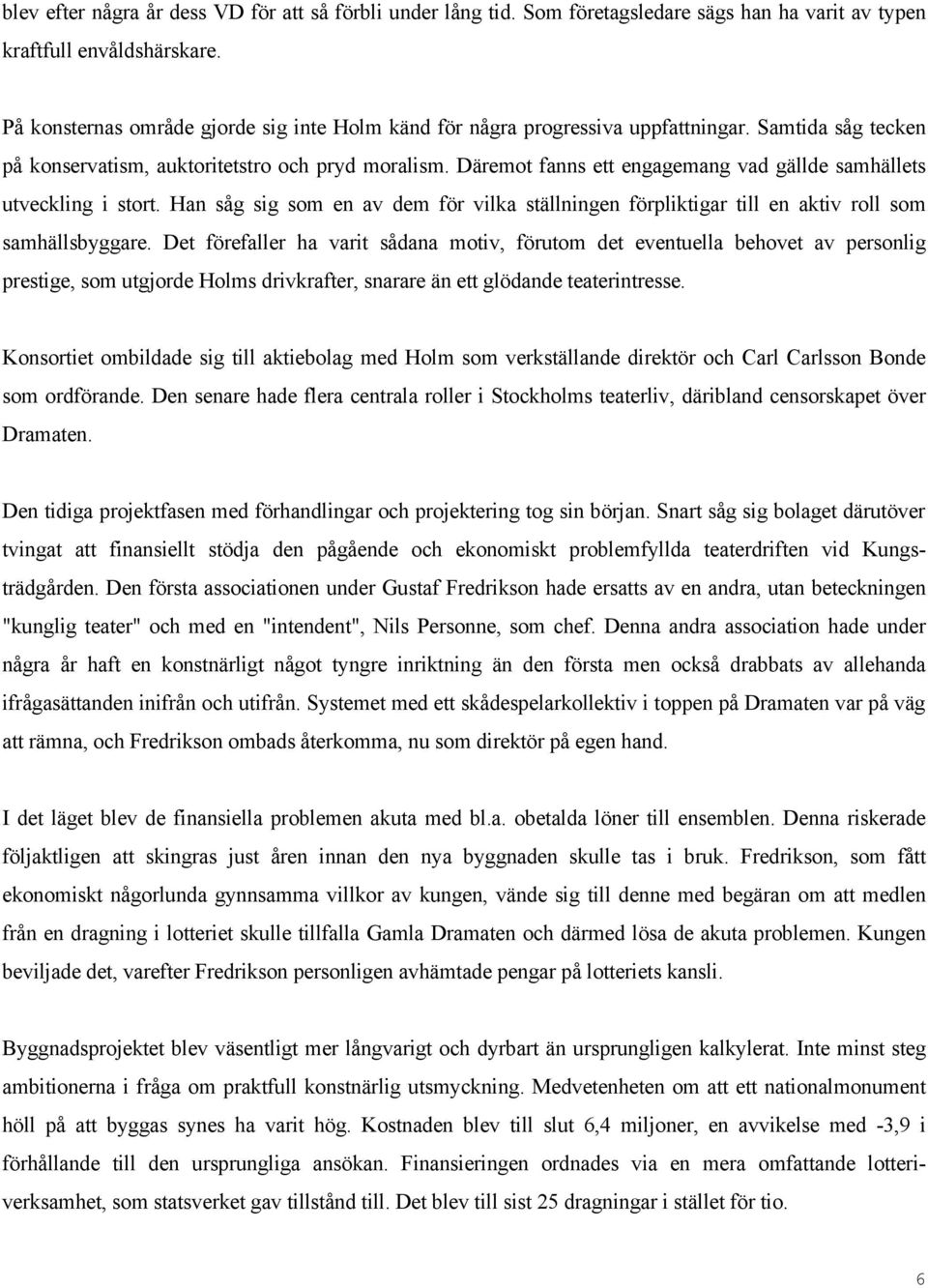 Däremot fanns ett engagemang vad gällde samhällets utveckling i stort. Han såg sig som en av dem för vilka ställningen förpliktigar till en aktiv roll som samhällsbyggare.