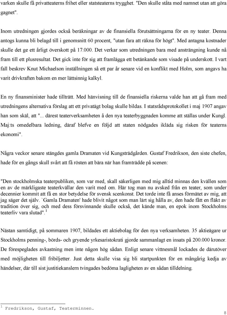 Med antagna kostnader skulle det ge ett årligt överskott på 17.000. Det verkar som utredningen bara med ansträngning kunde nå fram till ett plusresultat.