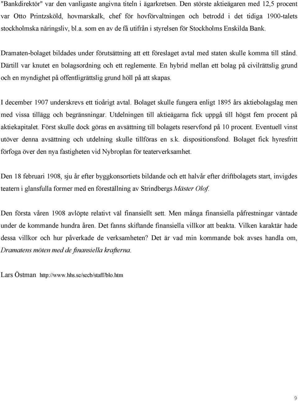 Dramaten-bolaget bildades under förutsättning att ett föreslaget avtal med staten skulle komma till stånd. Därtill var knutet en bolagsordning och ett reglemente.