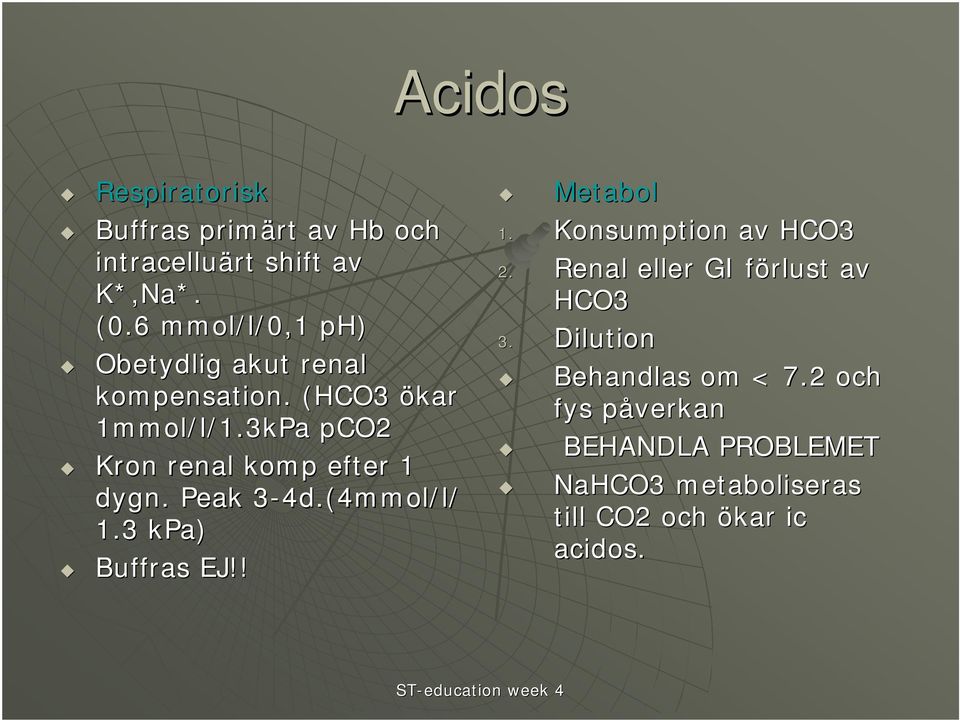 3kPa pco2 Kron renal komp efter 1 dygn. Peak 3-4d.(4mmol/l/ 1.3 kpa) Buffras EJ!! Metabol 1.