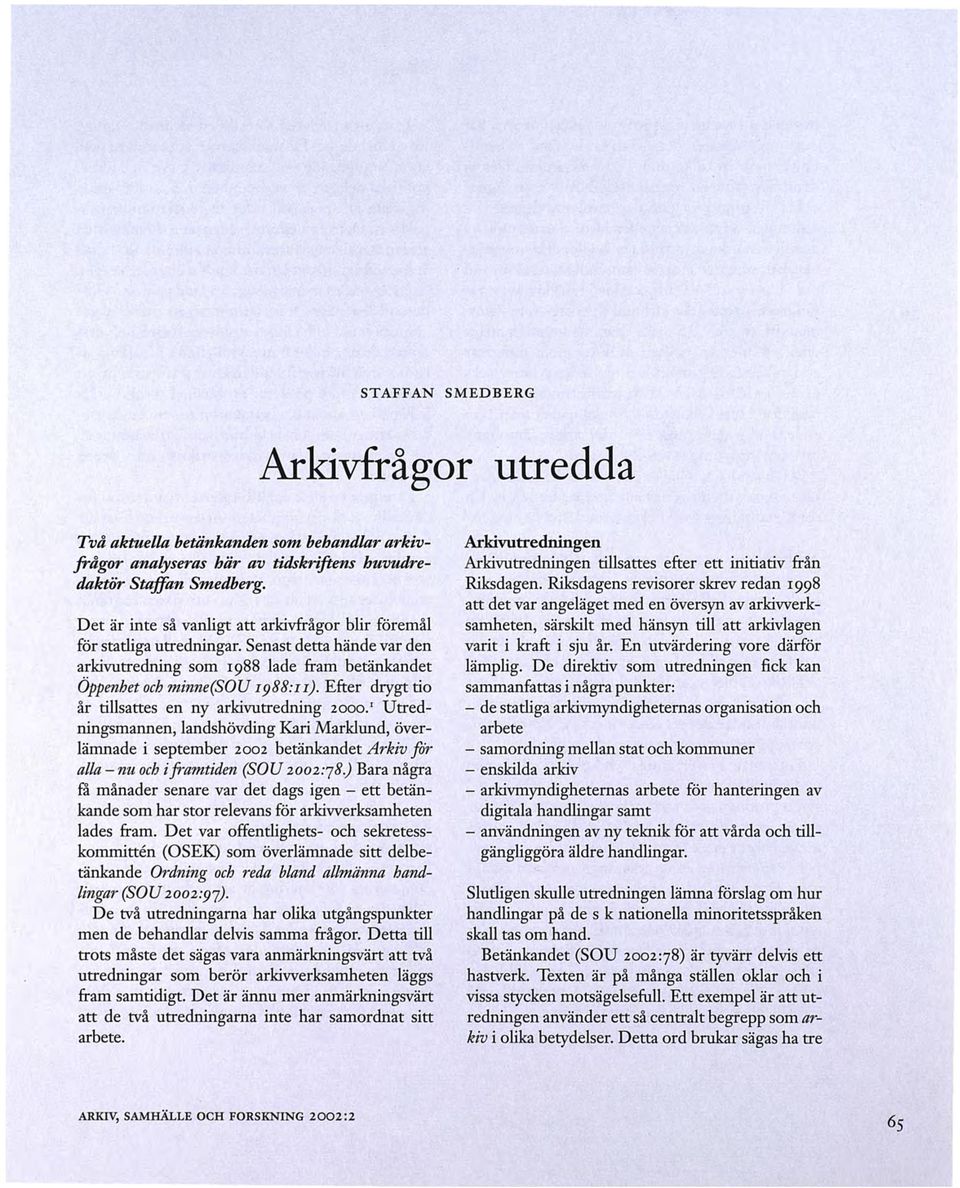 Efter drygt tio år tillsattes en ny arkivutredning 2ooo.' Utredningsmannen, landshövding Kari Marklund, överlämnade i september 2002 betänkandet Arkiv fo"r alla- nu och i framtiden (SOU 2002:78.