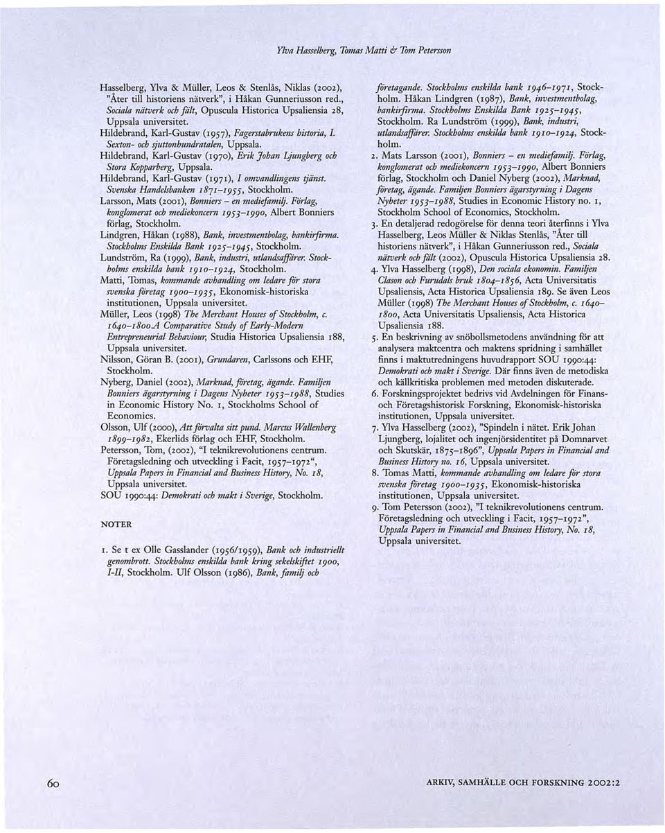 Hildebrand, Karl-Gustav (I970), Erik Johan Ljungberg och Stom Kopparberg, Uppsala. Hildebrand, Karl-Gustav (I97I), I omvandlingens tjänst. Svenska Handelsbanken I87I- I955> Stockholm.