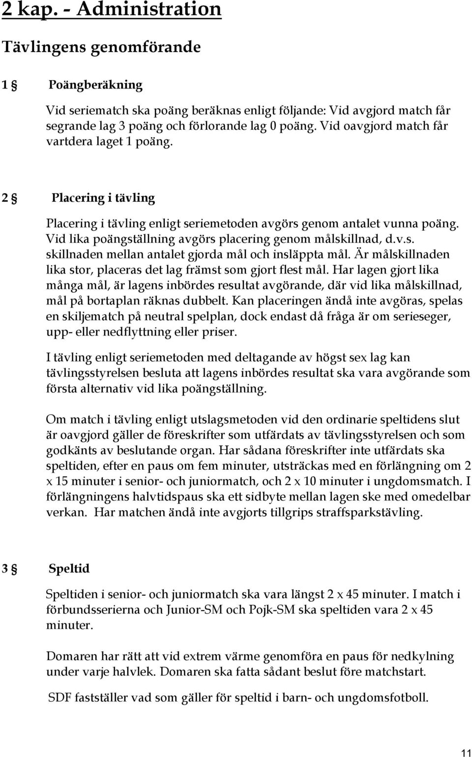 Vid lika poängställning avgörs placering genom målskillnad, d.v.s. skillnaden mellan antalet gjorda mål och insläppta mål. Är målskillnaden lika stor, placeras det lag främst som gjort flest mål.