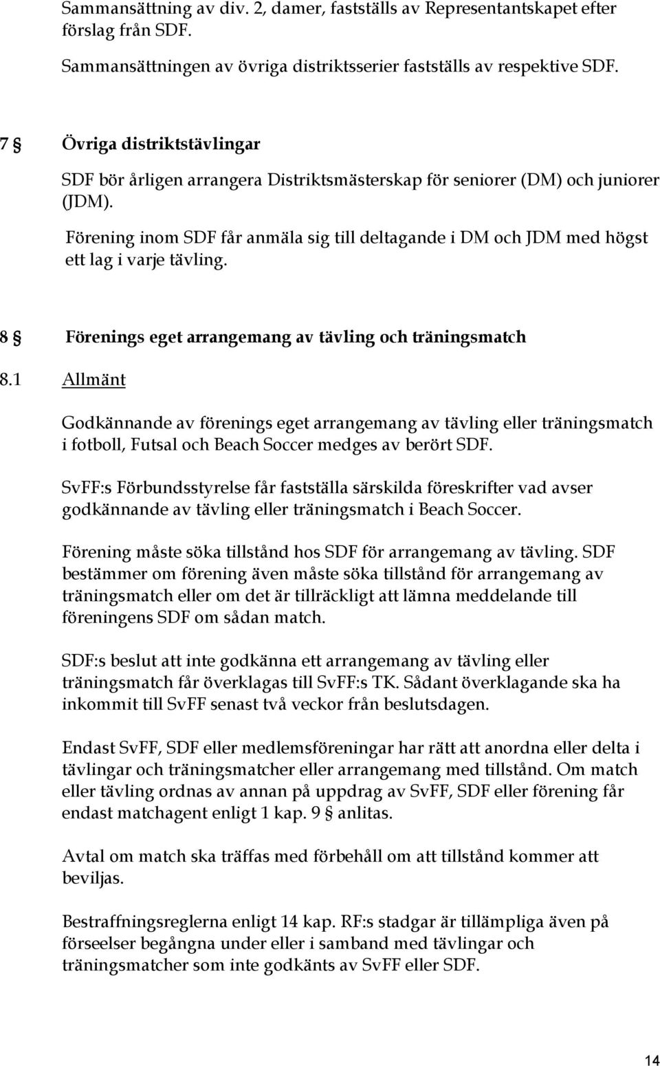 Förening inom SDF får anmäla sig till deltagande i DM och JDM med högst ett lag i varje tävling. 8 Förenings eget arrangemang av tävling och träningsmatch 8.