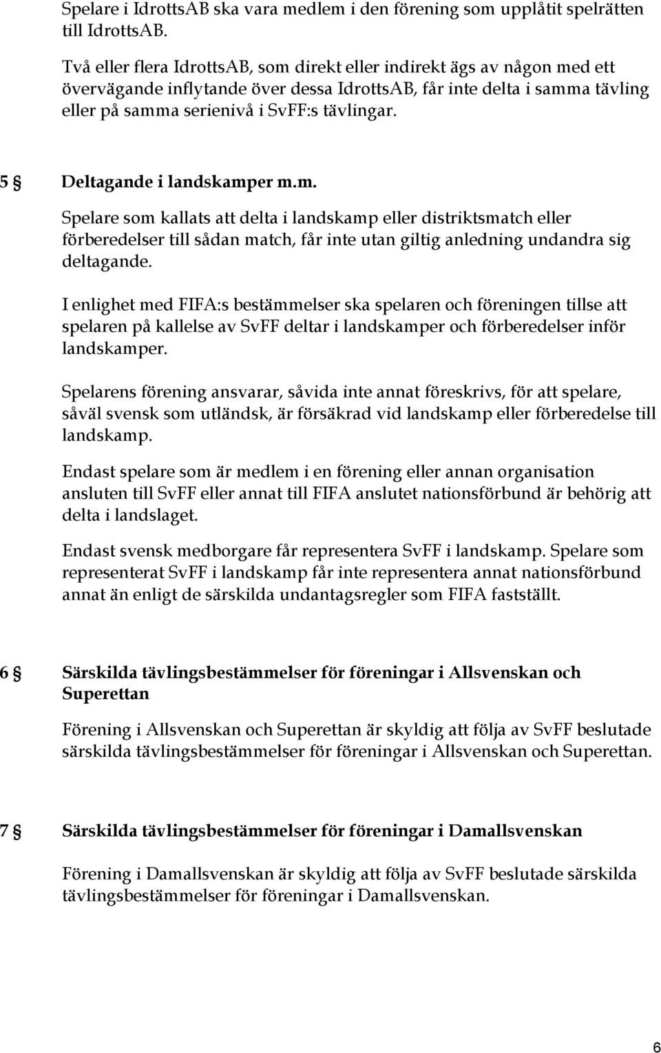 5 Deltagande i landskamper m.m. Spelare som kallats att delta i landskamp eller distriktsmatch eller förberedelser till sådan match, får inte utan giltig anledning undandra sig deltagande.