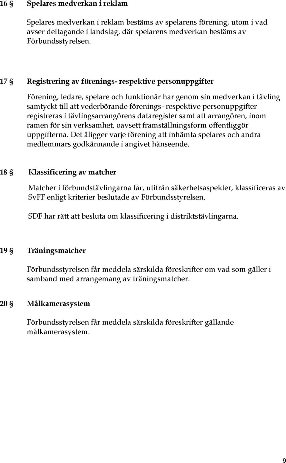 personuppgifter registreras i tävlingsarrangörens dataregister samt att arrangören, inom ramen för sin verksamhet, oavsett framställningsform offentliggör uppgifterna.