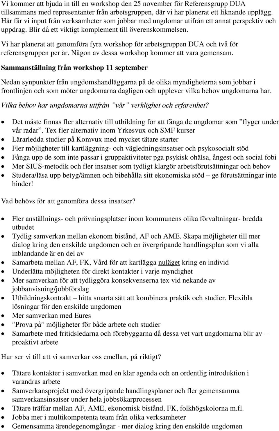 Vi har planerat att genomföra fyra workshop för arbetsgruppen DUA och två för referensgruppen per år. Någon av dessa workshop kommer att vara gemensam.